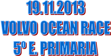 19.11.2013  VOLVO OCEAN RACE  5º E. PRIMARIA